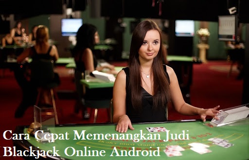 Cara Cepat Memenangkan Judi Blackjack Online Android
