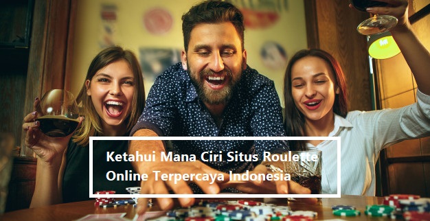 Ketahui Mana Ciri Situs Roulette Online Terpercaya Indonesia