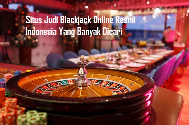 Situs Judi Blackjack Online Resmi Indonesia Yang Banyak Dicari