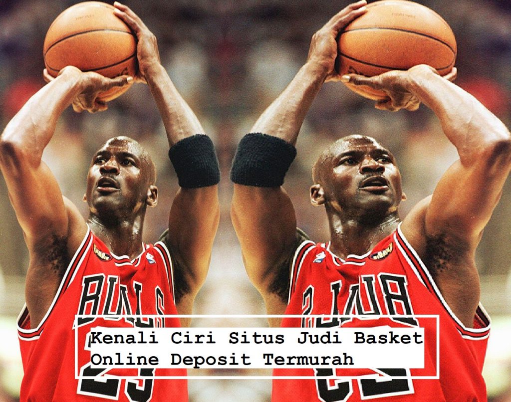 Kenali Ciri Situs Judi Basket Online Deposit Termurah