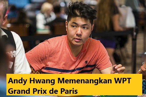 Andy Hwang Memenangkan WPT Grand Prix de Paris